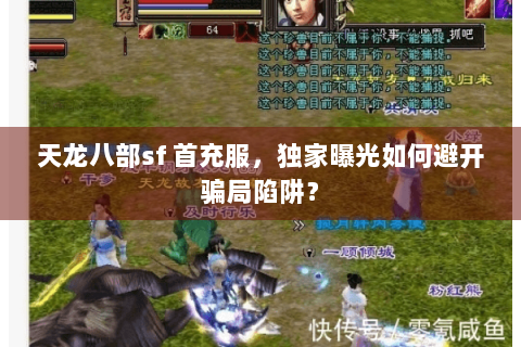 天龙八部sf 首充服,独家曝光如何避开骗局陷阱? 天龙八部sf 首充服,独家曝光如何避开骗局陷阱?