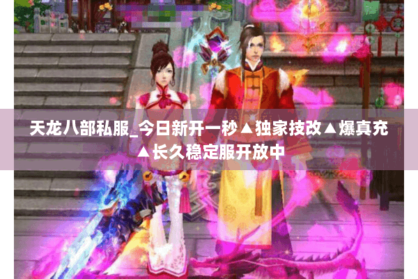 天龙八部私服_今日新开一秒▲独家技改▲爆真充▲长久稳定服开放中 天龙八部私服_今日新开一秒▲独家技改▲爆真充▲长久稳定服开放中