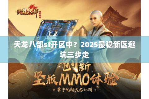 天龙八部sf开区中？2025最稳新区避坑三步走