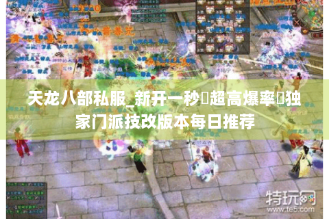 天龙八部私服_新开一秒▷超高爆率◁独家门派技改版本每日推荐