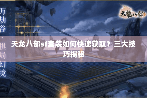 天龙八部sf套装如何快速获取?三大技巧揭秘 天龙八部sf套装如何快速获取?三大技巧揭秘
