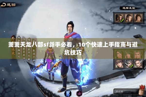 萧萧天龙八部sf新手必看，10个快速上手指南与避坑技巧