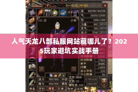 人气天龙八部私服网站藏哪儿了?2025玩家避坑实战手册 人气天龙八部私服网站藏哪儿了?2025玩家避坑实战手册