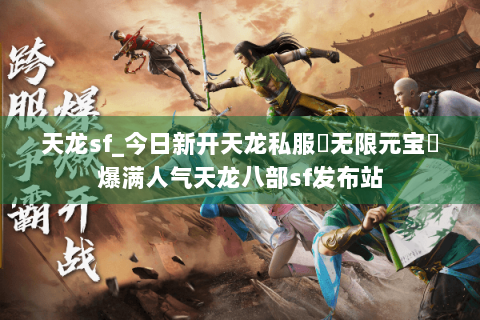 天龙sf_今日新开天龙私服▶无限元宝◀爆满人气天龙八部sf发布站