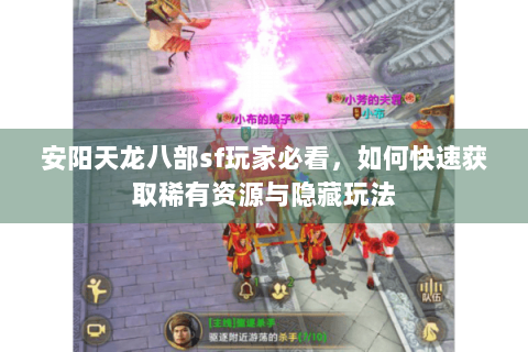 安阳天龙八部sf玩家必看，如何快速获取稀有资源与隐藏玩法