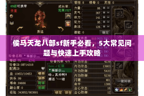 侯马天龙八部sf新手必看,5大常见问题与快速上手攻略 侯马天龙八部sf新手必看,5大常见问题与快速上手攻略