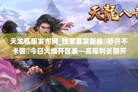 天龙私服发布网_独家首发新服▷秒开不卡顿◁今日火爆开区表—高福利长期开放 天龙私服发布网_独家首发新服▷秒开不卡顿◁今日火爆开区表—高福利长期开放