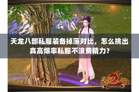 天龙八部私服装备掉落对比,怎么挑出真高爆率私服不浪费精力? 天龙八部私服装备掉落对比,怎么挑出真高爆率私服不浪费精力?