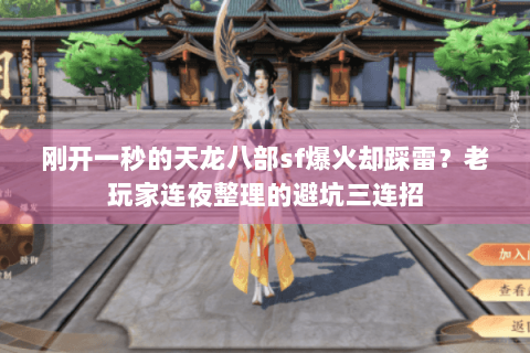 刚开一秒的天龙八部sf爆火却踩雷?老玩家连夜整理的避坑三连招 刚开一秒的天龙八部sf爆火却踩雷?老玩家连夜整理的避坑三连招