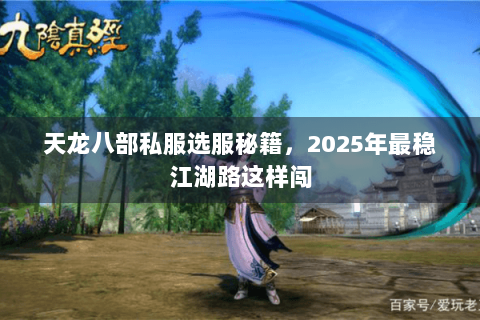天龙八部私服选服秘籍,2025年最稳江湖路这样闯 天龙八部私服选服秘籍,2025年最稳江湖路这样闯