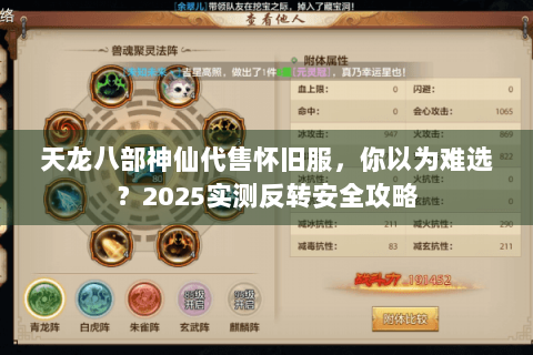 天龙八部神仙代售怀旧服,你以为难选?2025实测反转安全攻略 天龙八部神仙代售怀旧服,你以为难选?2025实测反转安全攻略