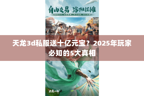 天龙3d私服送十亿元宝？2025年玩家必知的5大真相