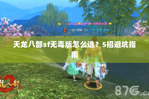 天龙八部sf无毒版怎么选？5招避坑指南