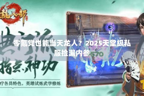 零氪党也能当天龙人?2025天堂级私服捡漏内参 零氪党也能当天龙人?2025天堂级私服捡漏内参