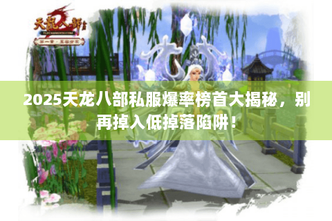 2025天龙八部私服爆率榜首大揭秘,别再掉入低掉落陷阱! 2025天龙八部私服爆率榜首大揭秘,别再掉入低掉落陷阱!