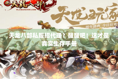 天龙八部私服招代理？醒醒吧！这才是真实生存手册