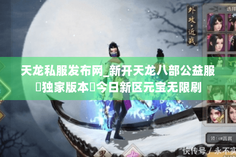 天龙私服发布网_新开天龙八部公益服▷独家版本◁今日新区元宝无限刷 天龙私服发布网_新开天龙八部公益服▷独家版本◁今日新区元宝无限刷