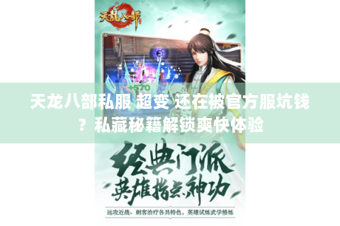 天龙八部私服 超变 还在被官方服坑钱？私藏秘籍解锁爽快体验