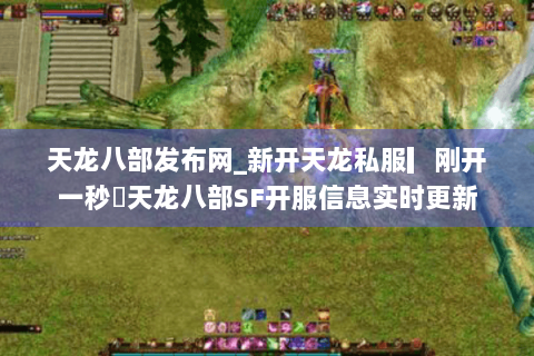 天龙八部发布网_新开天龙私服▎刚开一秒◁天龙八部SF开服信息实时更新 天龙八部发布网_新开天龙私服▎刚开一秒◁天龙八部SF开服信息实时更新
