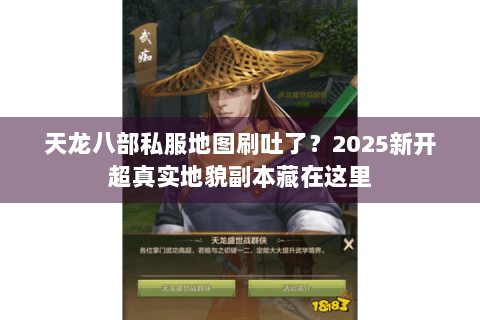 天龙八部私服地图刷吐了？2025新开超真实地貌副本藏在这里