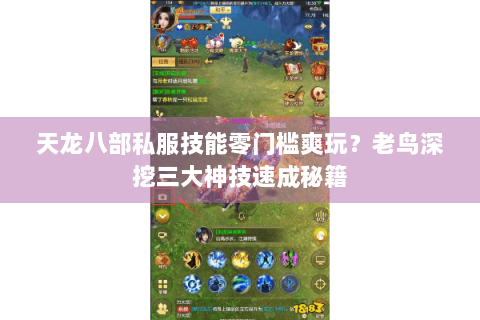 天龙八部私服技能零门槛爽玩?老鸟深挖三大神技速成秘籍 天龙八部私服技能零门槛爽玩?老鸟深挖三大神技速成秘籍