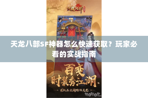天龙八部SF神器怎么快速获取?玩家必看的实战指南 天龙八部SF神器怎么快速获取?玩家必看的实战指南