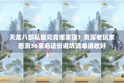 天龙八部私服究竟哪家强？资深老玩家怒测36家后这份避坑清单请收好