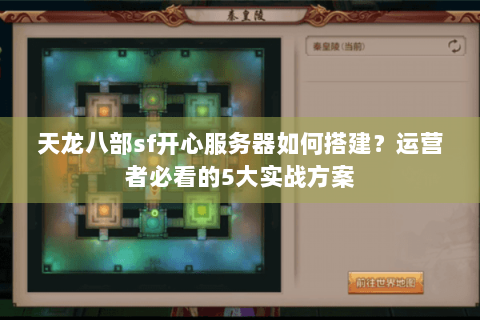 天龙八部sf开心服务器如何搭建？运营者必看的5大实战方案
