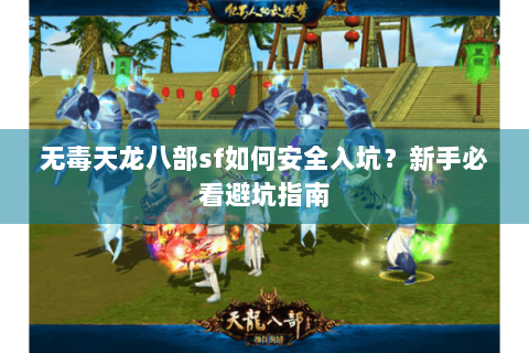 无毒天龙八部sf如何安全入坑？新手必看避坑指南