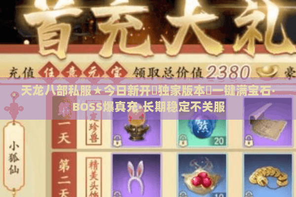 天龙八部私服★今日新开▷独家版本◁一键满宝石·BOSS爆真充·长期稳定不关服 天龙八部私服★今日新开▷独家版本◁一键满宝石·BOSS爆真充·长期稳定不关服