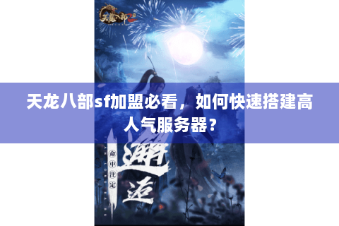 天龙八部sf加盟必看，如何快速搭建高人气服务器？