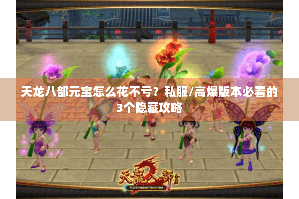 天龙八部元宝怎么花不亏？私服/高爆版本必看的3个隐藏攻略