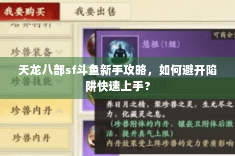 天龙八部sf斗鱼新手攻略,如何避开陷阱快速上手? 天龙八部sf斗鱼新手攻略,如何避开陷阱快速上手?