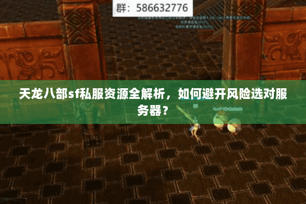 天龙八部sf私服资源全解析,如何避开风险选对服务器? 天龙八部sf私服资源全解析,如何避开风险选对服务器?