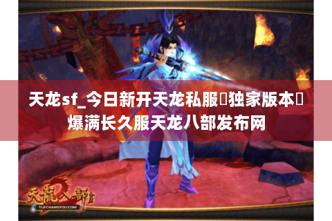 天龙sf_今日新开天龙私服▶独家版本◀爆满长久服天龙八部发布网