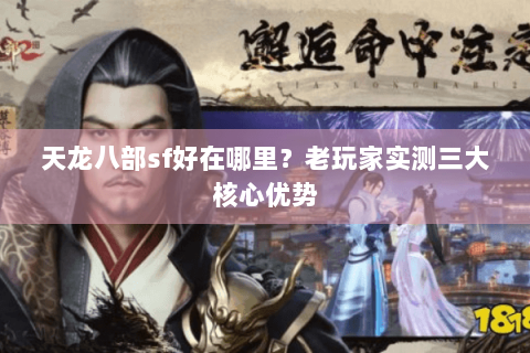 天龙八部sf好在哪里?老玩家实测三大核心优势 天龙八部sf好在哪里?老玩家实测三大核心优势
