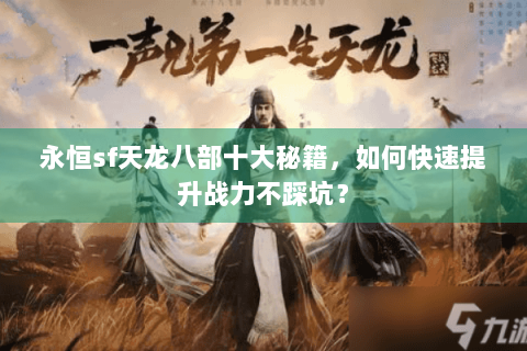 永恒sf天龙八部十大秘籍，如何快速提升战力不踩坑？