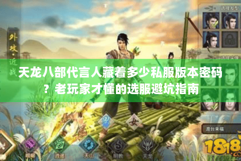 天龙八部代言人藏着多少私服版本密码？老玩家才懂的选服避坑指南
