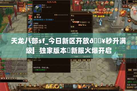 天龙八部sf_今日新区开放🔥秒升满级▎独家版本◍新服火爆开启