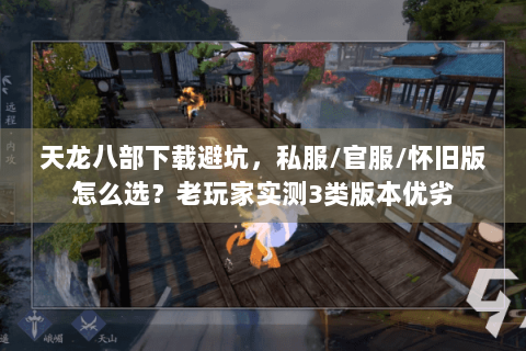 天龙八部下载避坑，私服/官服/怀旧版怎么选？老玩家实测3类版本优劣