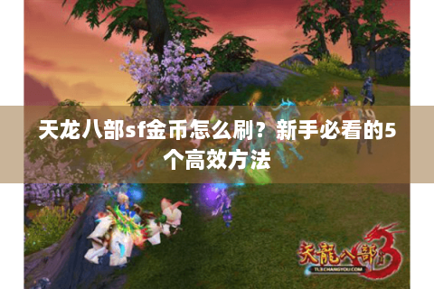 天龙八部sf金币怎么刷?新手必看的5个高效方法 天龙八部sf金币怎么刷?新手必看的5个高效方法