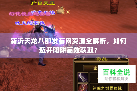 新沂天龙八部发布网资源全解析，如何避开陷阱高效获取？
