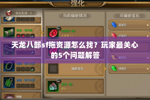 天龙八部sf拖资源怎么找？玩家最关心的5个问题解答