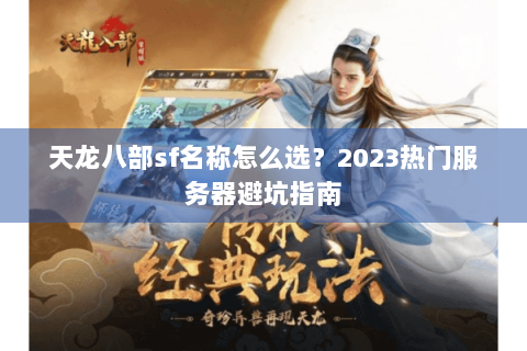 天龙八部sf名称怎么选？2023热门服务器避坑指南