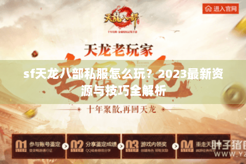 sf天龙八部私服怎么玩?2023最新资源与技巧全解析 sf天龙八部私服怎么玩?2023最新资源与技巧全解析