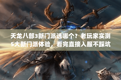 天龙八部3新门派选哪个?老玩家实测5大新门派体验,看完直接入服不踩坑 天龙八部3新门派选哪个?老玩家实测5大新门派体验,看完直接入服不踩坑