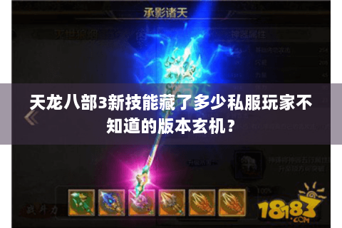 天龙八部3新技能藏了多少私服玩家不知道的版本玄机？