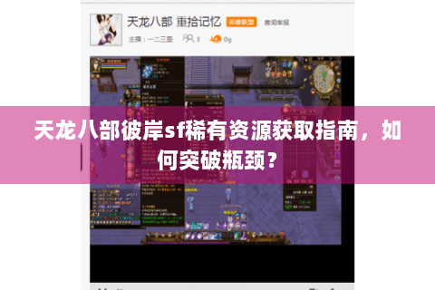 天龙八部彼岸sf稀有资源获取指南,如何突破瓶颈? 天龙八部彼岸sf稀有资源获取指南,如何突破瓶颈?