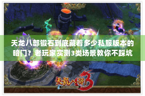 天龙八部锻石到底藏着多少私服版本的暗门？老玩家实测3类场景教你不踩坑