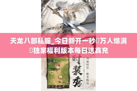 天龙八部私服_今日新开一秒▷万人爆满◁独家福利版本每日送真充 天龙八部私服_今日新开一秒▷万人爆满◁独家福利版本每日送真充